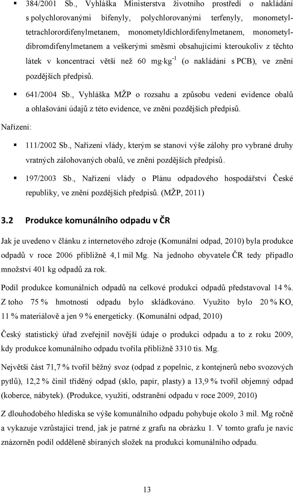 monometyldibromdifenylmetanem a veškerými směsmi obsahujícími kteroukoliv z těchto látek v koncentraci větší než 60 mg kg -1 (o nakládání s PCB), ve znění pozdějších předpisů. 641/2004 Sb.