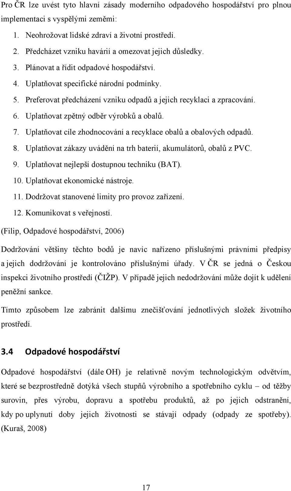 Preferovat předcházení vzniku odpadů a jejich recyklaci a zpracování. 6. Uplatňovat zpětný odběr výrobků a obalů. 7. Uplatňovat cíle zhodnocování a recyklace obalů a obalových odpadů. 8.