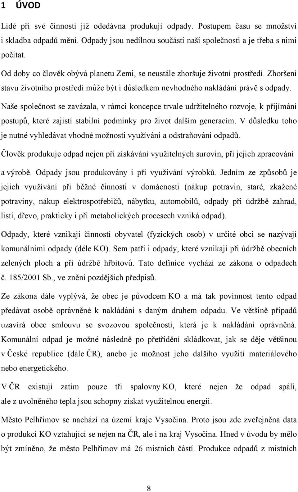 Naše společnost se zavázala, v rámci koncepce trvale udržitelného rozvoje, k přijímání postupů, které zajistí stabilní podmínky pro život dalším generacím.