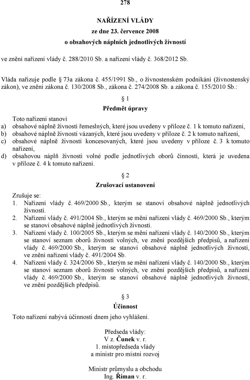 : 1 Předmět úpravy Toto nařízení stanoví a) obsahové náplně živností řemeslných, které jsou uvedeny v příloze č.