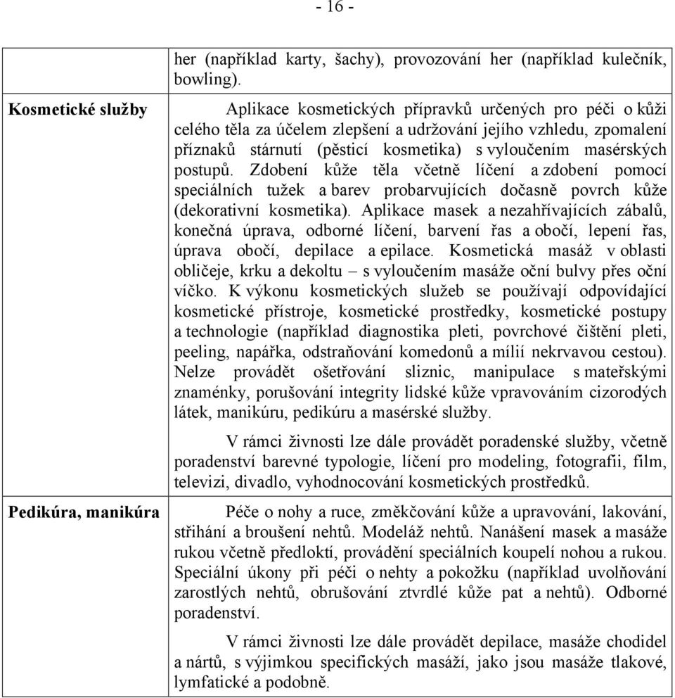 Zdobení kůže těla včetně líčení a zdobení pomocí speciálních tužek a barev probarvujících dočasně povrch kůže (dekorativní kosmetika).