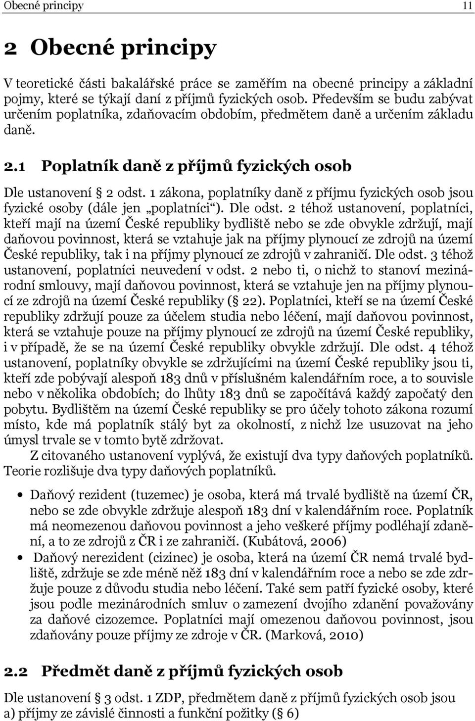 1 zákona, poplatníky daně z příjmu fyzických osob jsou fyzické osoby (dále jen poplatníci ). Dle odst.