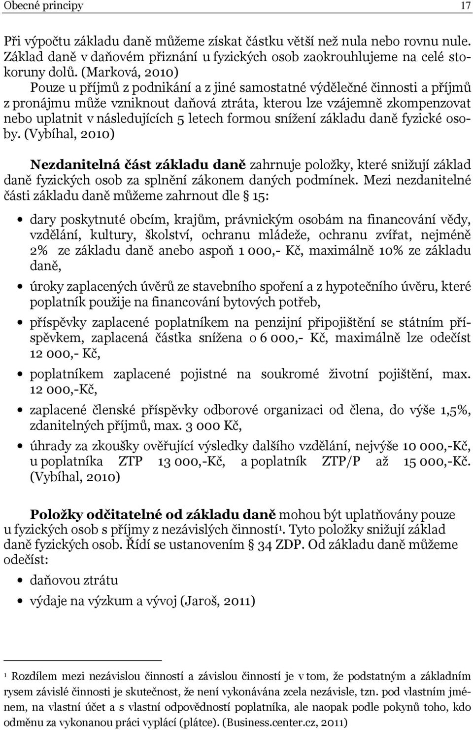 letech formou snížení základu daně fyzické osoby. (Vybíhal, 2010) Nezdanitelná část základu daně zahrnuje položky, které snižují základ daně fyzických osob za splnění zákonem daných podmínek.