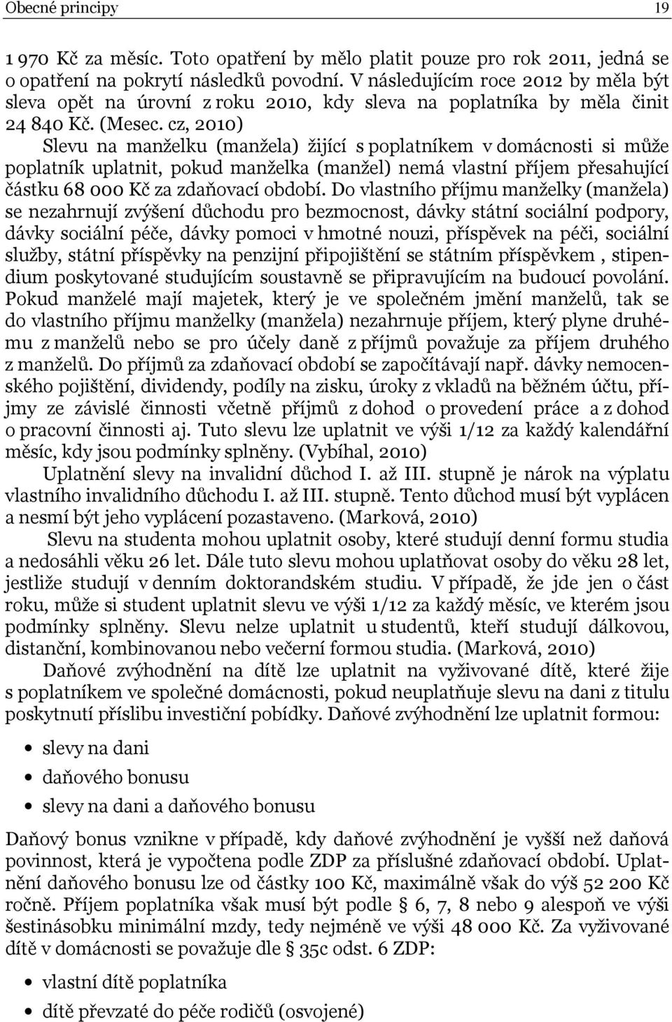 cz, 2010) Slevu na manželku (manžela) žijící s poplatníkem v domácnosti si může poplatník uplatnit, pokud manželka (manžel) nemá vlastní příjem přesahující částku 68 000 Kč za zdaňovací období.