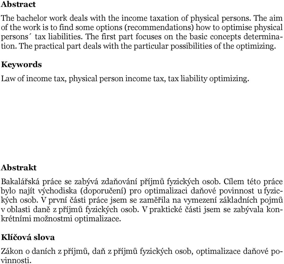 Keywords Law of income tax, physical person income tax, tax liability optimizing. Abstrakt Bakalářská práce se zabývá zdaňování příjmů fyzických osob.