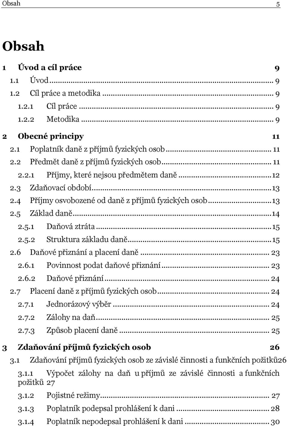 ..15 2.6 Daňové přiznání a placení daně... 23 2.6.1 Povinnost podat daňové přiznání... 23 2.6.2 Daňové přiznání... 24 2.7 Placení daně z příjmů fyzických osob... 24 2.7.1 Jednorázový výběr... 24 2.7.2 Zálohy na daň.