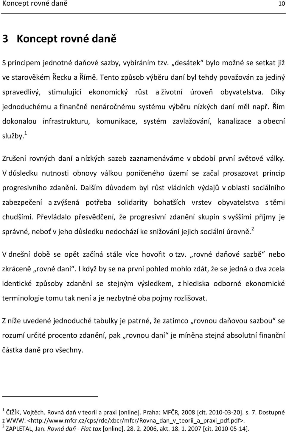 Díky jednoduchému a finančně nenáročnému systému výběru nízkých daní měl např. Řím dokonalou infrastrukturu, komunikace, systém zavlažování, kanalizace a obecní služby.