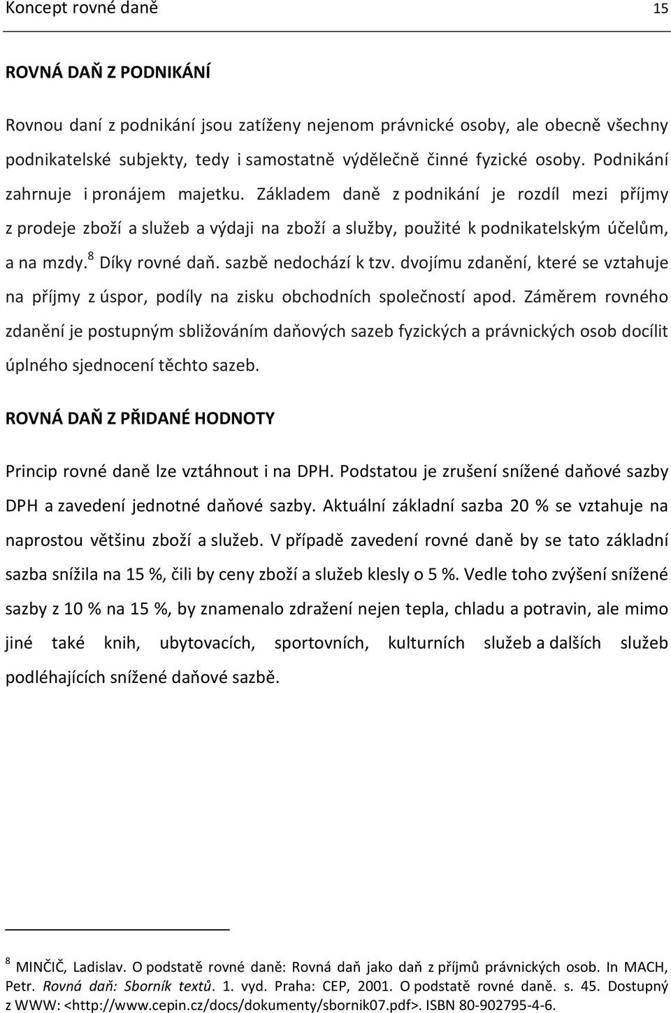 8 Díky rovné daň. sazbě nedochází k tzv. dvojímu zdanění, které se vztahuje na příjmy z úspor, podíly na zisku obchodních společností apod.