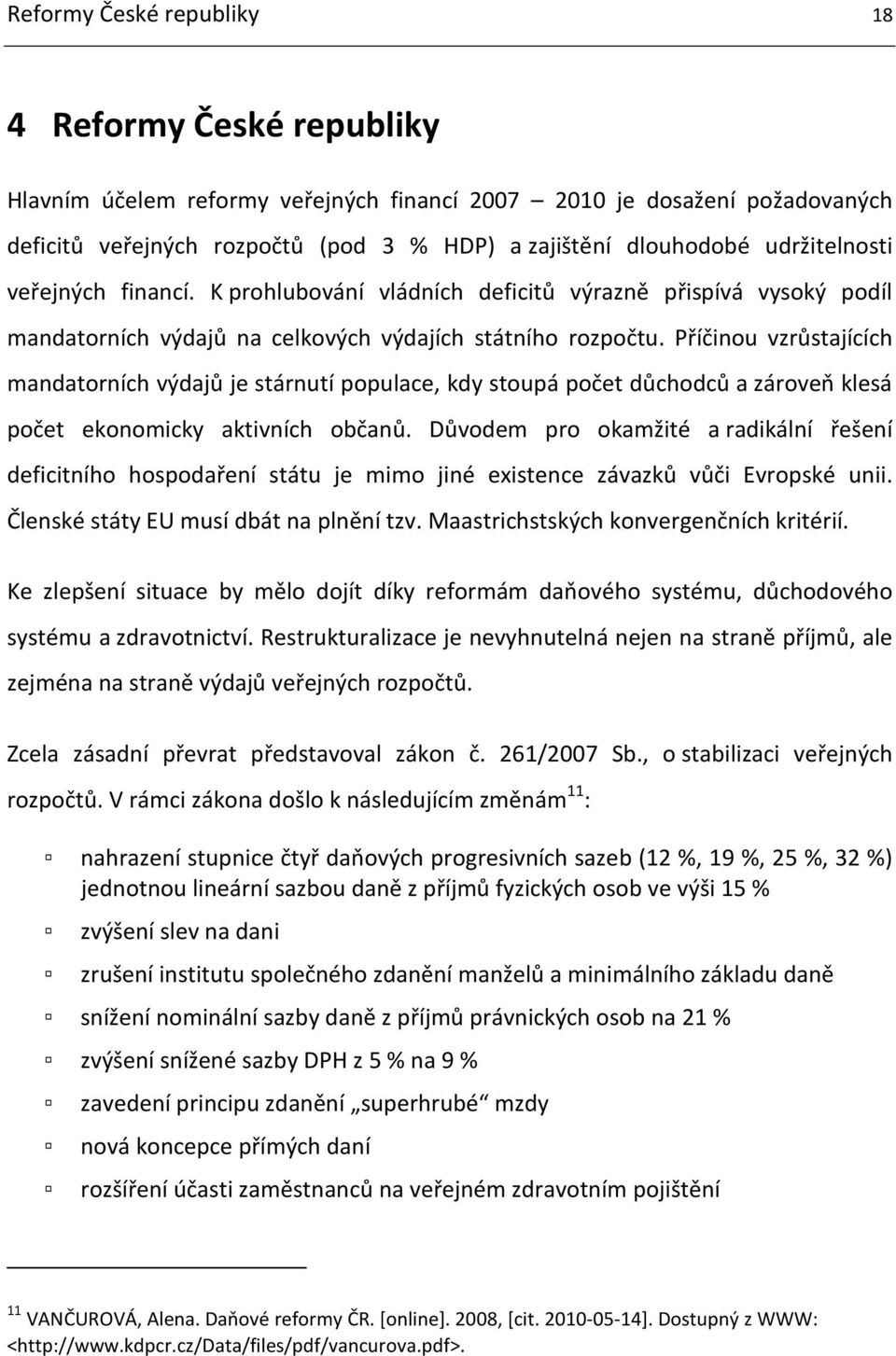 Příčinou vzrůstajících mandatorních výdajů je stárnutí populace, kdy stoupá počet důchodců a zároveň klesá počet ekonomicky aktivních občanů.