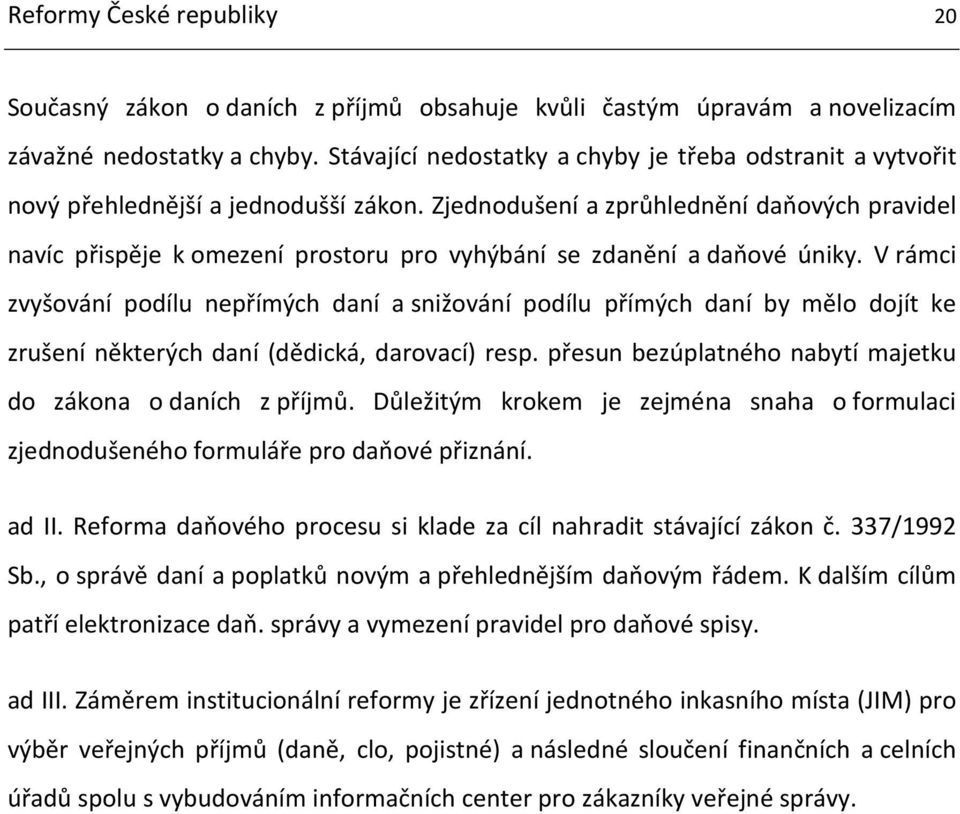 Zjednodušení a zprůhlednění daňových pravidel navíc přispěje k omezení prostoru pro vyhýbání se zdanění a daňové úniky.