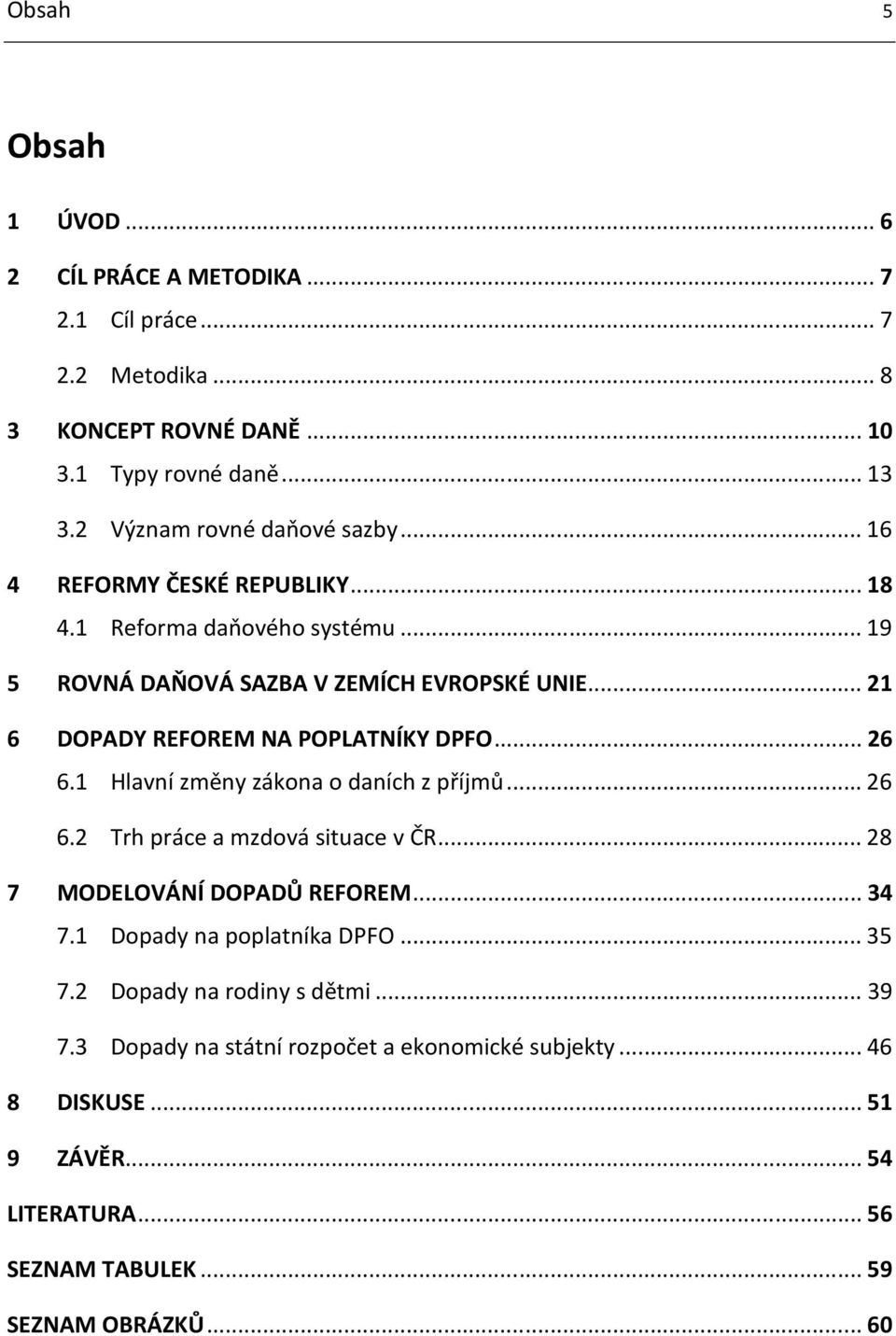 ..21 6 DOPADY REFOREM NA POPLATNÍKY DPFO...26 6.1 Hlavní změny zákona o daních z příjmů...26 6.2 Trh práce a mzdová situace v ČR...28 7 MODELOVÁNÍ DOPADŮ REFOREM.