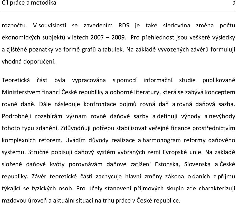 Teoretická část byla vypracována s pomocí informační studie publikované Ministerstvem financí České republiky a odborné literatury, která se zabývá konceptem rovné daně.