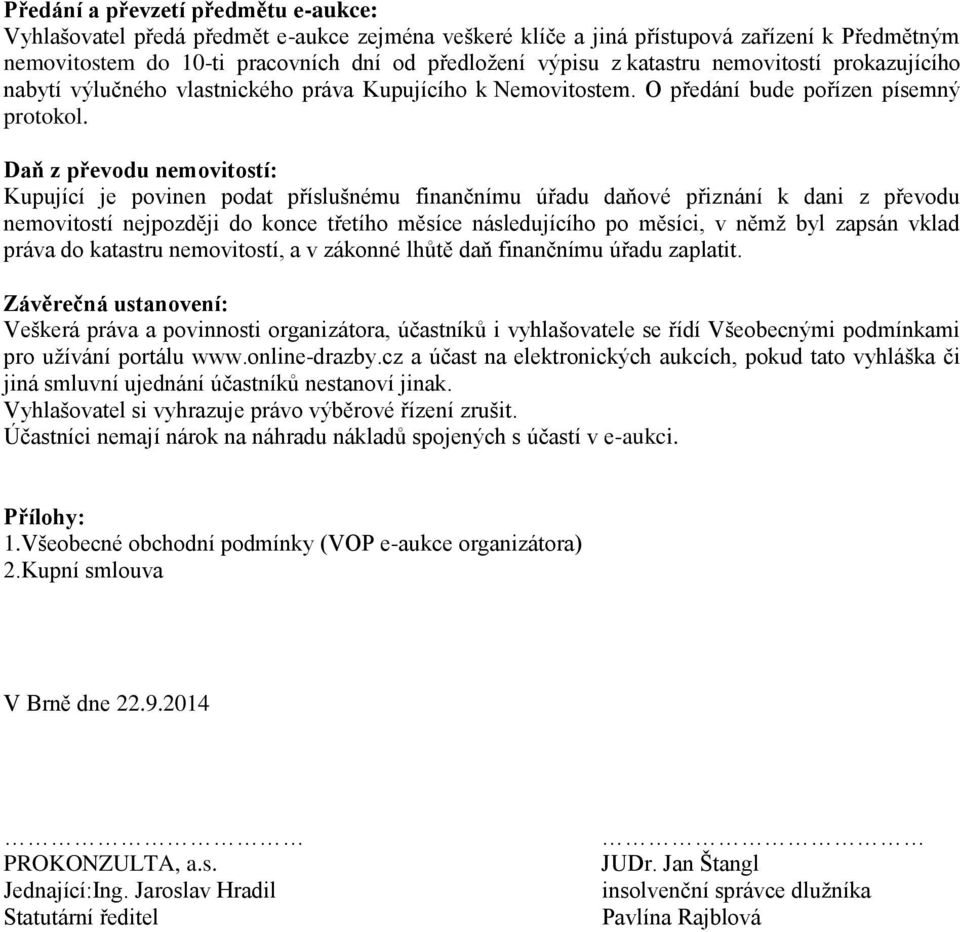 Daň z převodu nemovitostí: Kupující je povinen podat příslušnému finančnímu úřadu daňové přiznání k dani z převodu nemovitostí nejpozději do konce třetího měsíce následujícího po měsíci, v němž byl