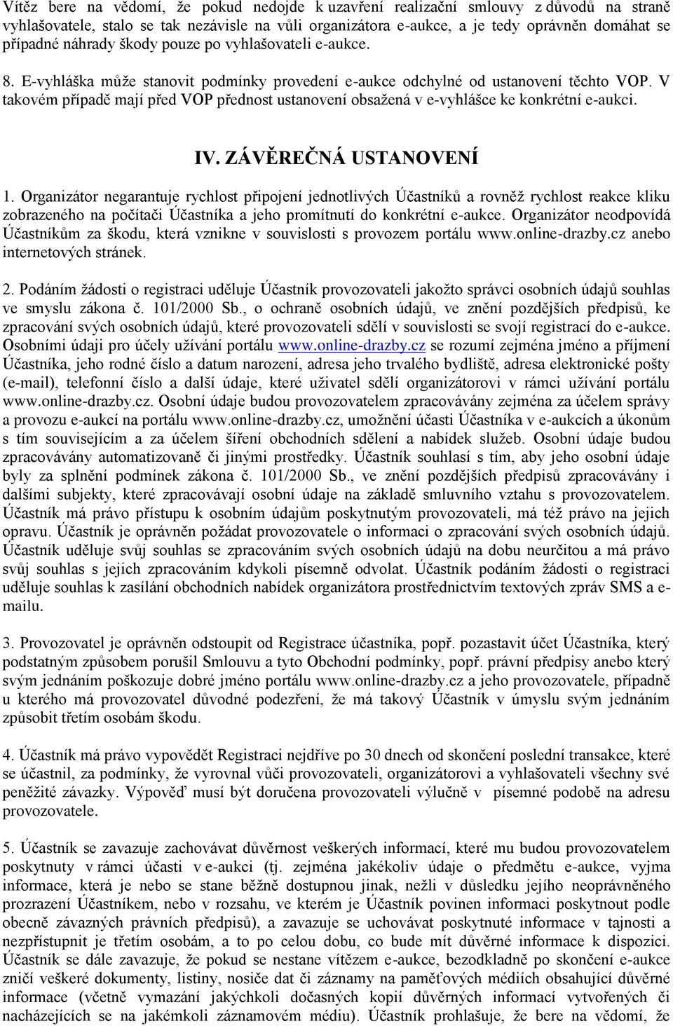 V takovém případě mají před VOP přednost ustanovení obsažená v e-vyhlášce ke konkrétní e-aukci. IV. ZÁVĚREČNÁ USTANOVENÍ 1.