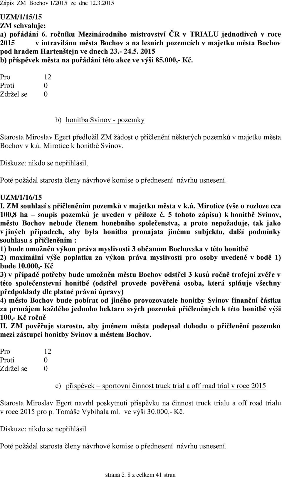 000,- Kč. Pro 12 Proti 0 Zdržel se 0 b) honitba Svinov - pozemky Starosta Miroslav Egert předložil ZM žádost o přičlenění některých pozemků v majetku města Bochov v k.ú. Mirotice k honitbě Svinov.