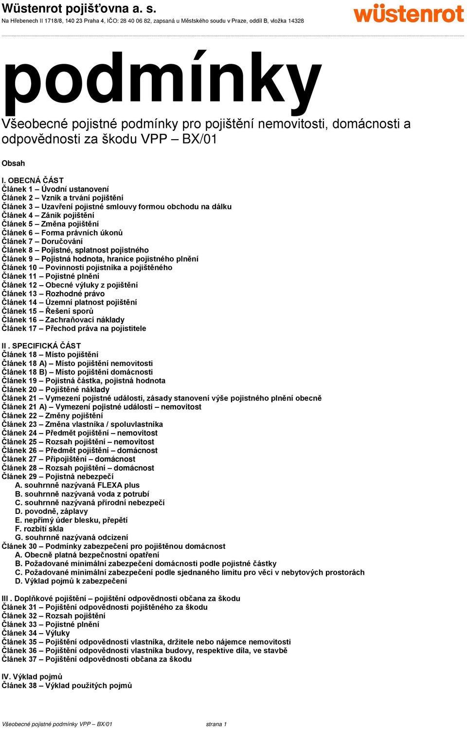 právních úkonů Článek 7 Doručování Článek 8 Pojistné, splatnost pojistného Článek 9 Pojistná hodnota, hranice pojistného plnění Článek 10 Povinnosti pojistníka a pojištěného Článek 11 Pojistné plnění