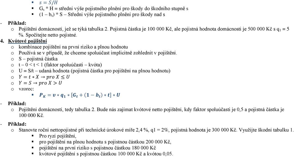 Kvótvé pjištění kmbinace pjištění na první rizik a plnu hdntu Puţívá se v případě, ţe chceme spluúčast implicitně zhlednit v pjištění.