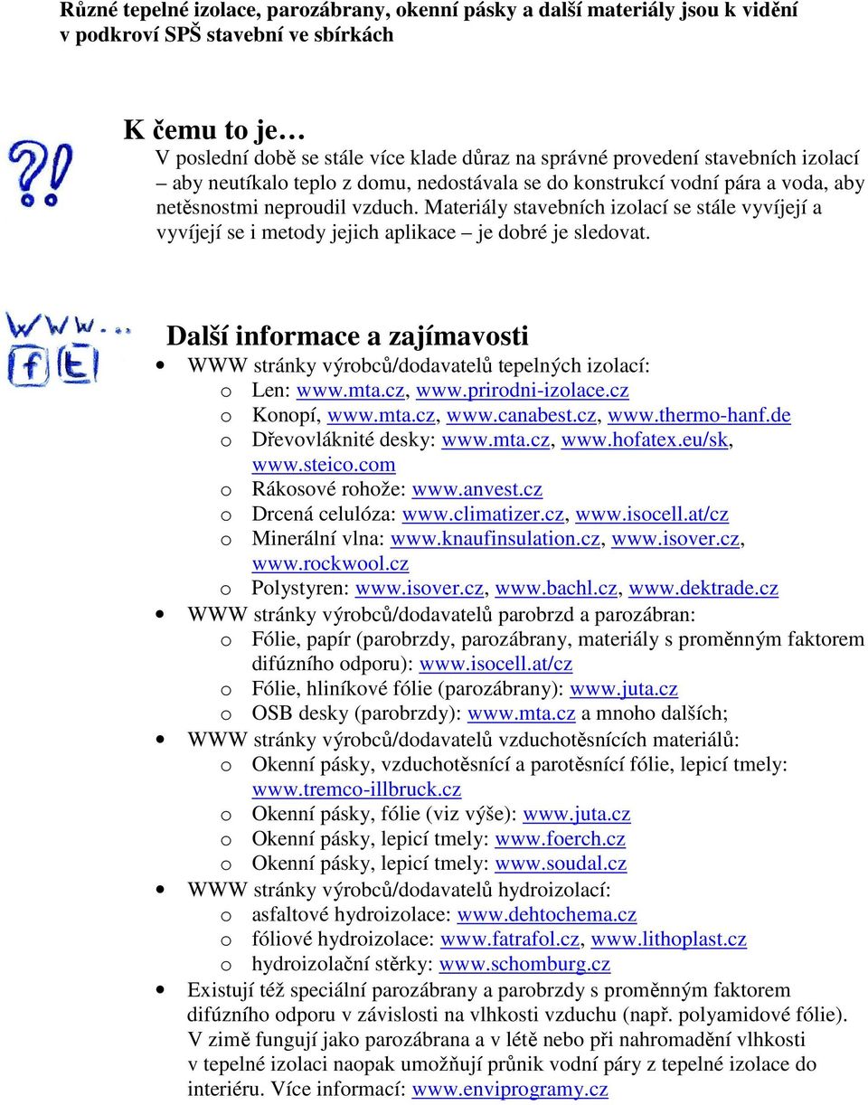 Materiály stavebních izolací se stále vyvíjejí a vyvíjejí se i metody jejich aplikace je dobré je sledovat. Další informace a zajímavosti WWW stránky výrobců/dodavatelů tepelných izolací: o Len: www.