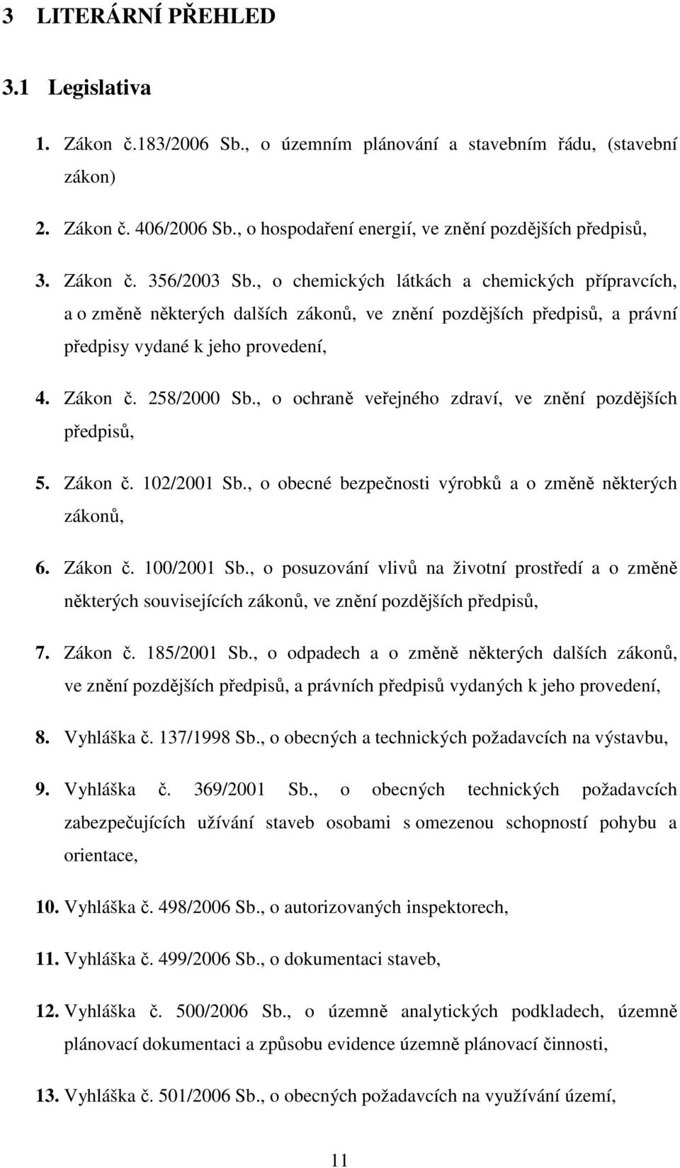 258/2000 Sb., o ochraně veřejného zdraví, ve znění pozdějších předpisů, 5. Zákon č. 102/2001 Sb., o obecné bezpečnosti výrobků a o změně některých zákonů, 6. Zákon č. 100/2001 Sb.