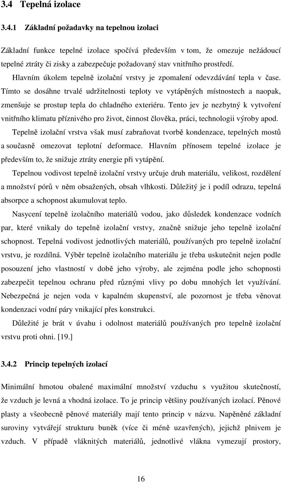 Tímto se dosáhne trvalé udržitelnosti teploty ve vytápěných místnostech a naopak, zmenšuje se prostup tepla do chladného exteriéru.