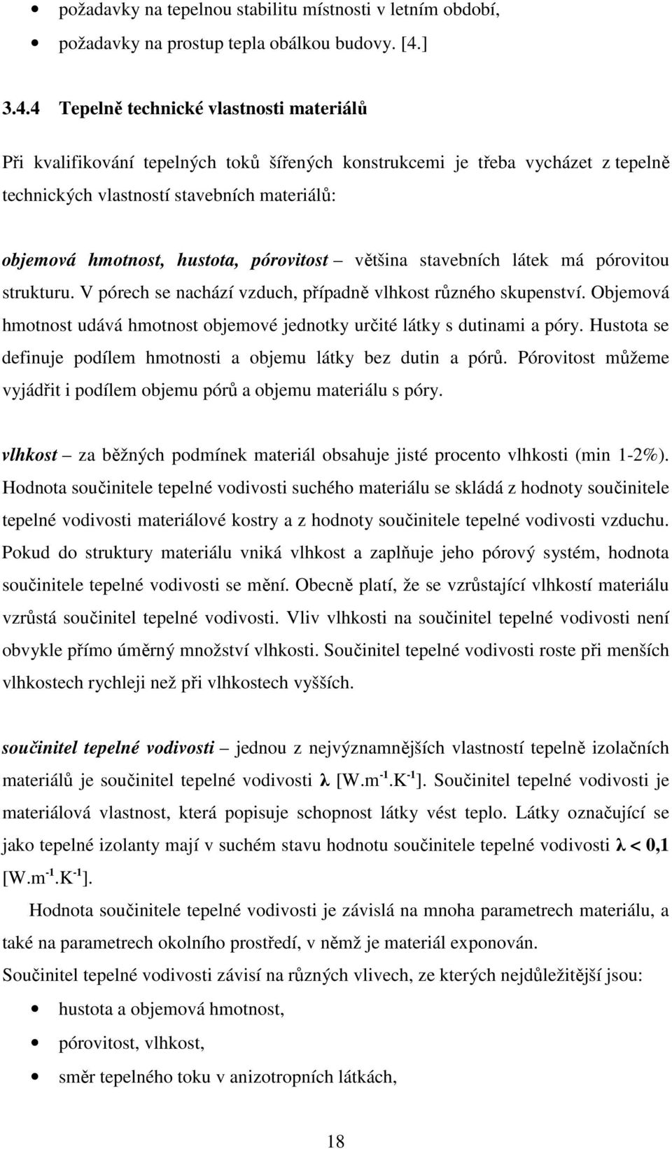 4 Tepelně technické vlastnosti materiálů Při kvalifikování tepelných toků šířených konstrukcemi je třeba vycházet z tepelně technických vlastností stavebních materiálů: objemová hmotnost, hustota,