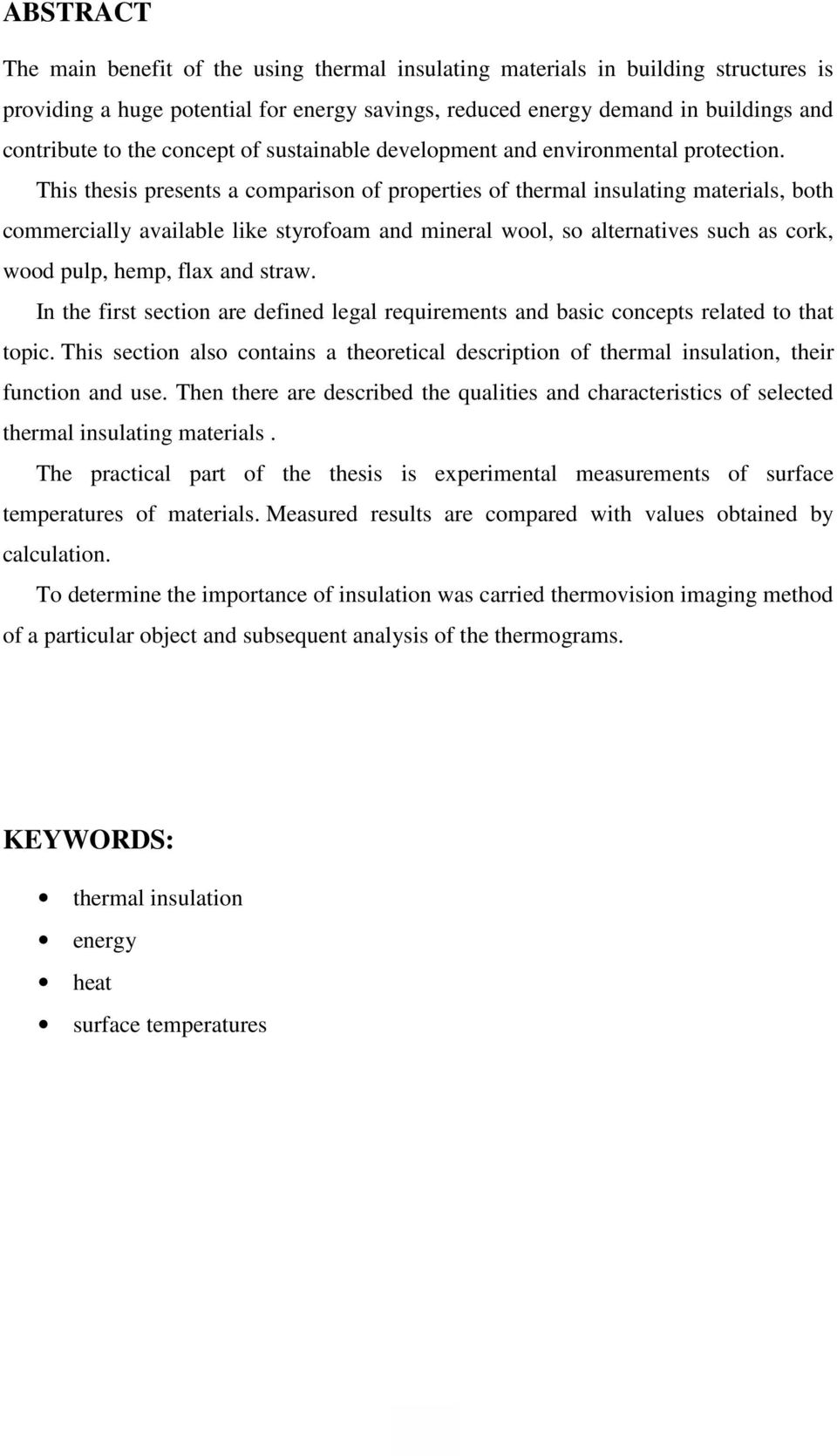 This thesis presents a comparison of properties of thermal insulating materials, both commercially available like styrofoam and mineral wool, so alternatives such as cork, wood pulp, hemp, flax and