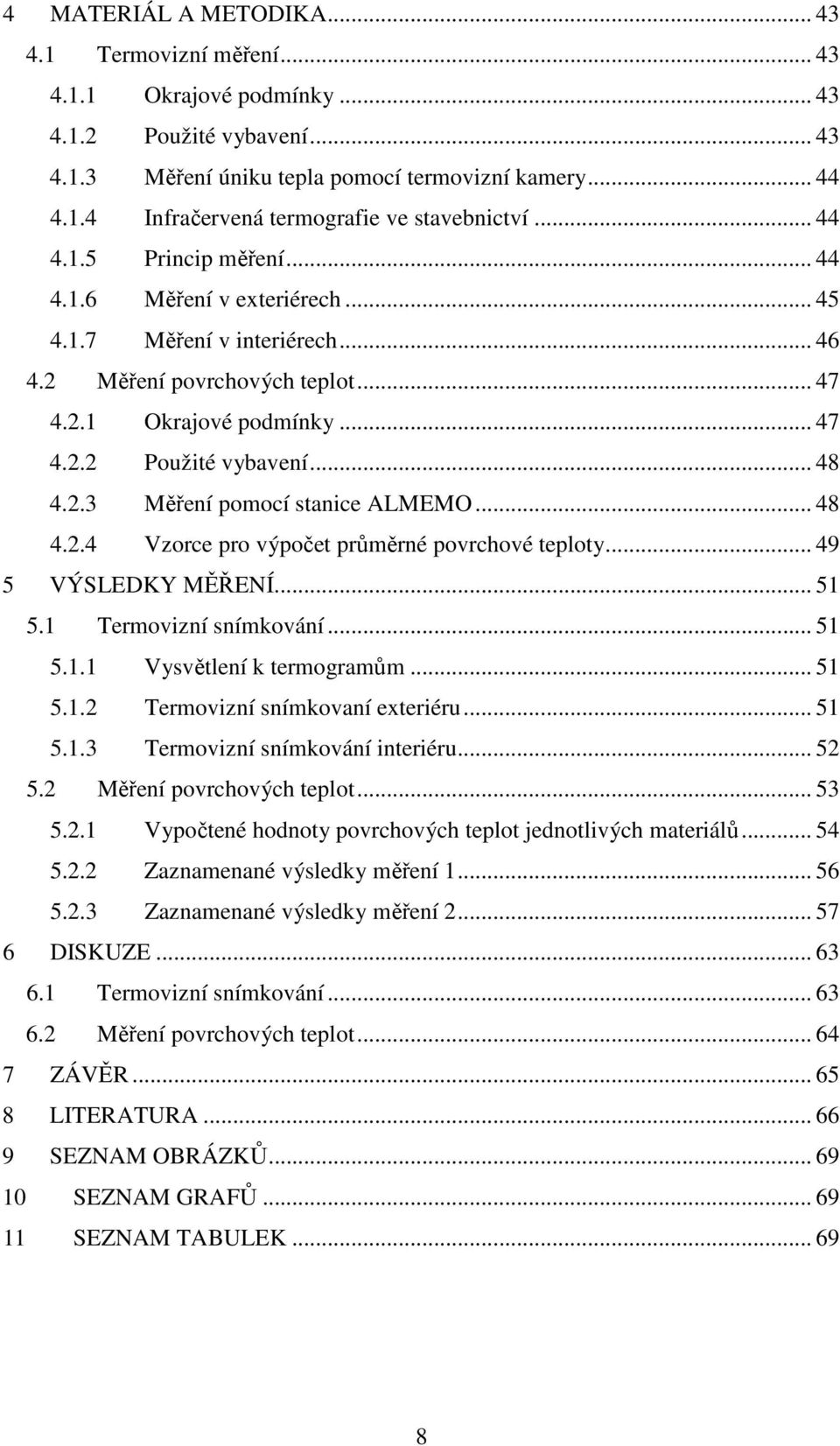 .. 48 4.2.4 Vzorce pro výpočet průměrné povrchové teploty... 49 5 VÝSLEDKY MĚŘENÍ... 51 5.1 Termovizní snímkování... 51 5.1.1 Vysvětlení k termogramům... 51 5.1.2 Termovizní snímkovaní exteriéru.