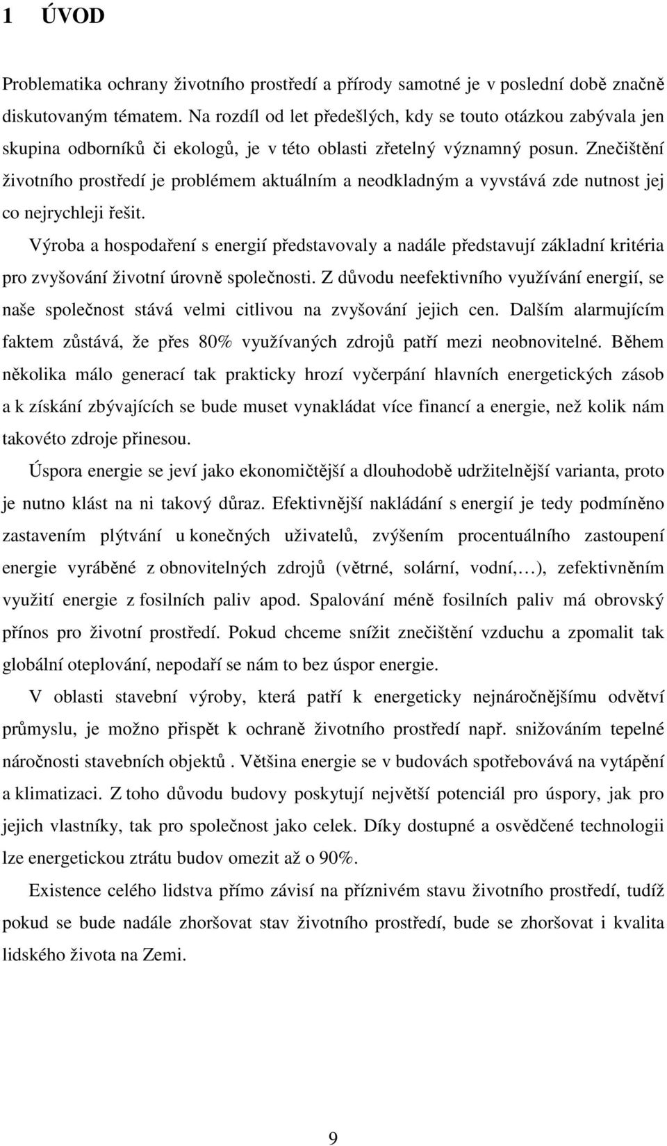 Znečištění životního prostředí je problémem aktuálním a neodkladným a vyvstává zde nutnost jej co nejrychleji řešit.