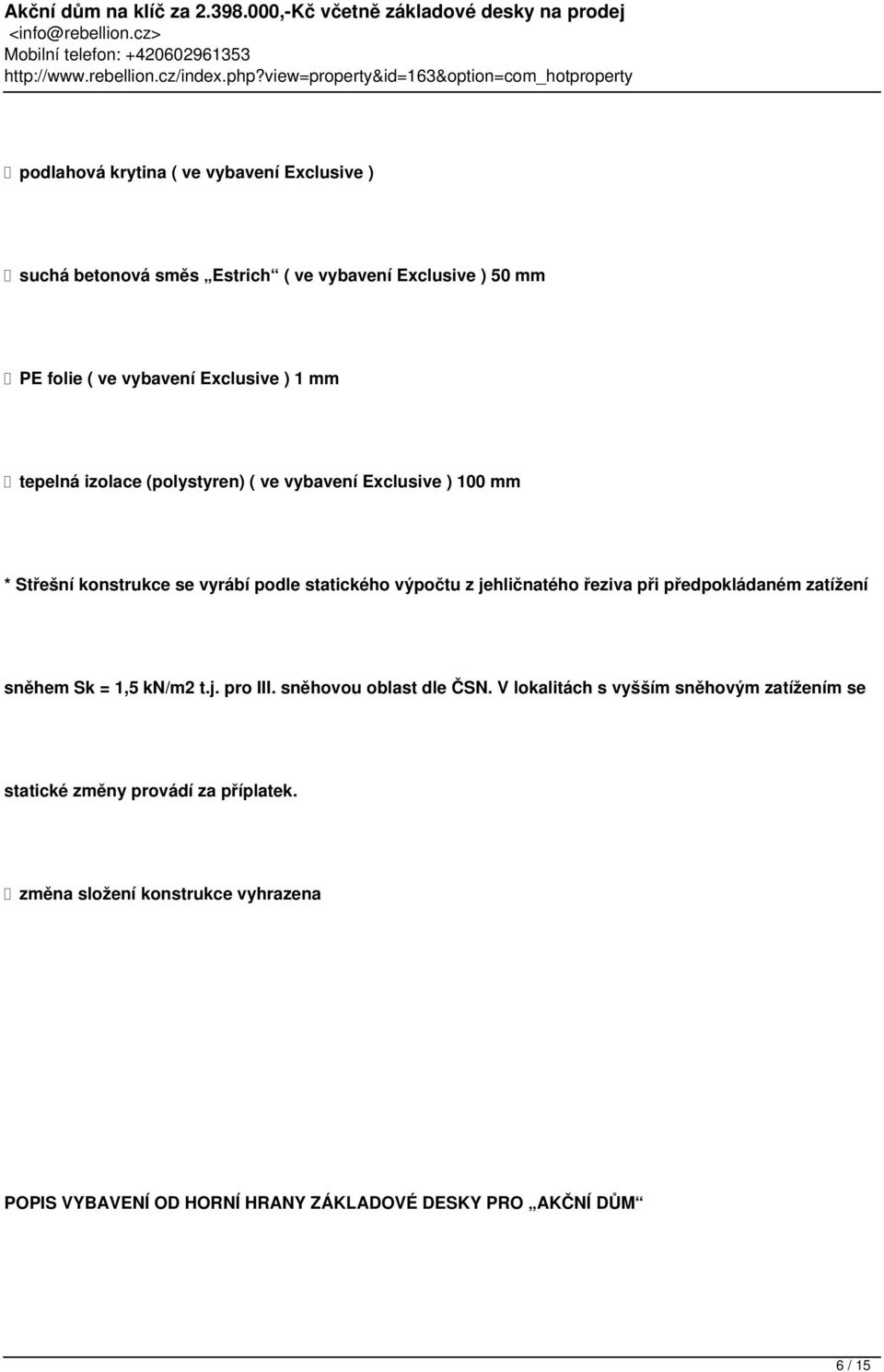 řeziva při předpokládaném zatížení sněhem Sk = 1,5 kn/m2 t.j. pro III. sněhovou oblast dle ČSN.