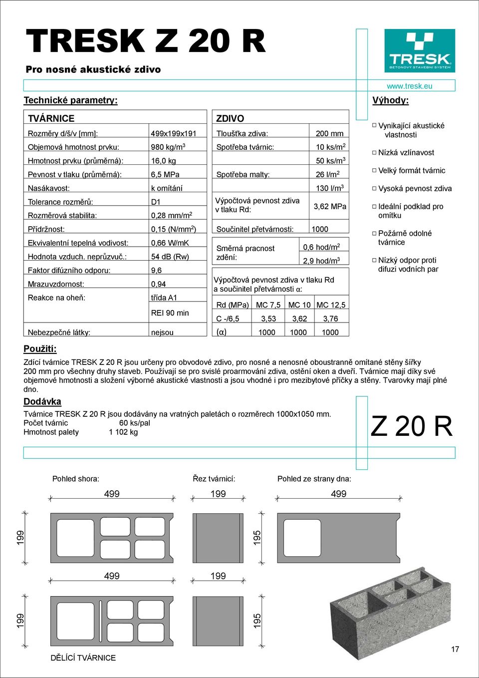 : Faktor difúzního odporu: Mrazuvzdornost: Reakce na oheň: Nebezpečné látky: Použití: 499x199x191 980 kg/m 3 16,0 kg 6,5 MPa k omítání D1 0,28 mm/m 2 0,15 (N/mm 2 ) 0,66 W/mK 54 db (Rw) 9,6 0,94