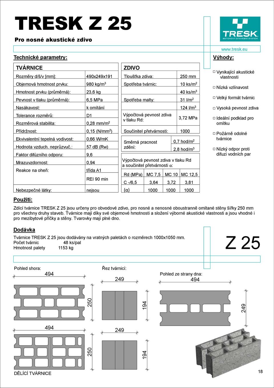 : Faktor difúzního odporu: Mrazuvzdornost: Reakce na oheň: Nebezpečné látky: Použití: 490x249x191 980 kg/m 3 23,6 kg 6,5 MPa k omítání D1 0,28 mm/m 2 0,15 (N/mm 2 ) 0,66 W/mK 57 db (Rw) 9,6 0,94