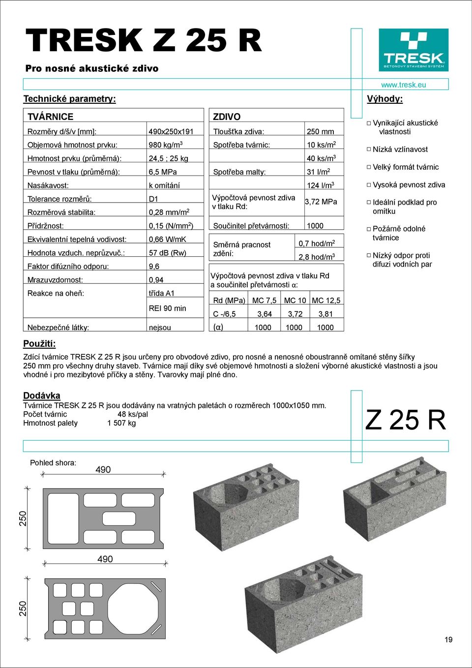 : Faktor difúzního odporu: Mrazuvzdornost: Reakce na oheň: Nebezpečné látky: Použití: 490xx191 980 kg/m 3 24,5 ; 25 kg 6,5 MPa k omítání D1 0,28 mm/m 2 0,15 (N/mm 2 ) 0,66 W/mK 57 db (Rw) 9,6 0,94