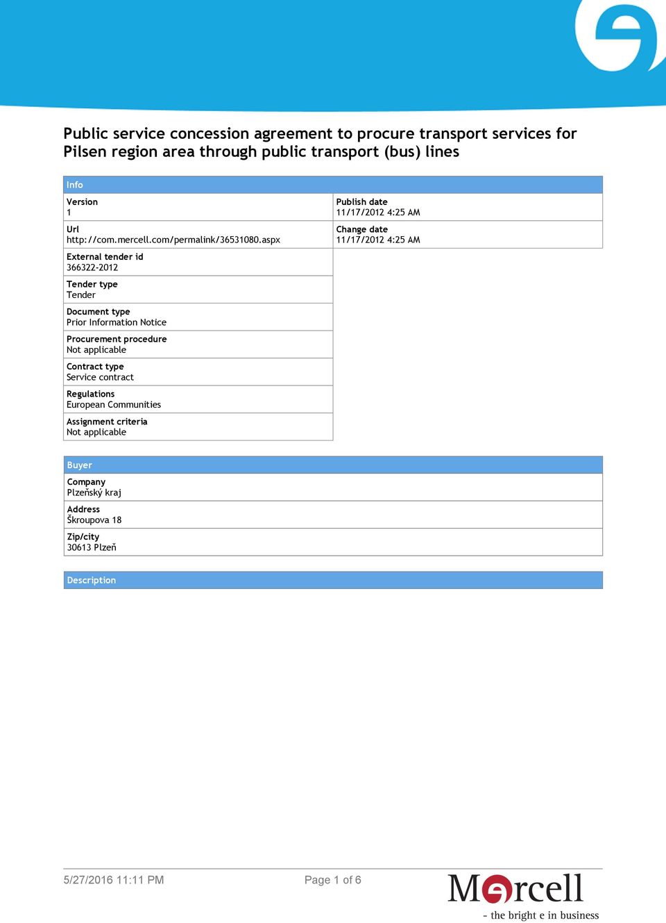 aspx External tender id 366322-2012 Tender type Tender Document type Prior Information Notice Procurement procedure Not applicable Contract