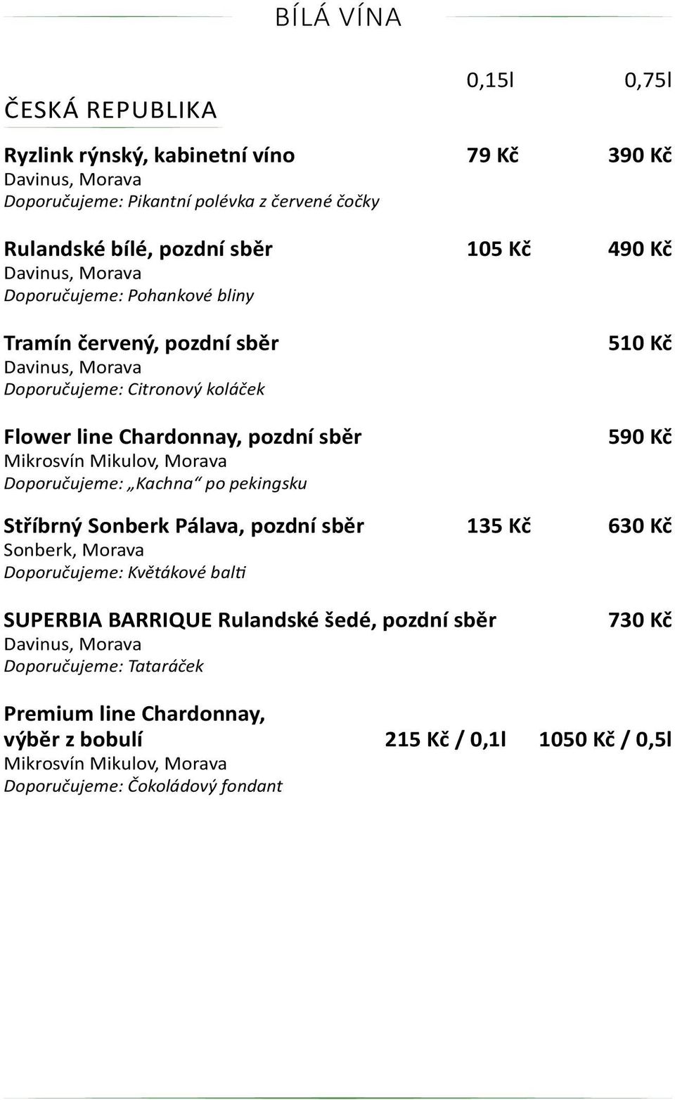 Doporučujeme: Kachna po pekingsku 510 Kč 590 Kč Stříbrný Sonberk Pálava, pozdní sběr 135 Kč 630 Kč Sonberk, Morava Doporučujeme: Květákové balti SUPERBIA BARRIQUE