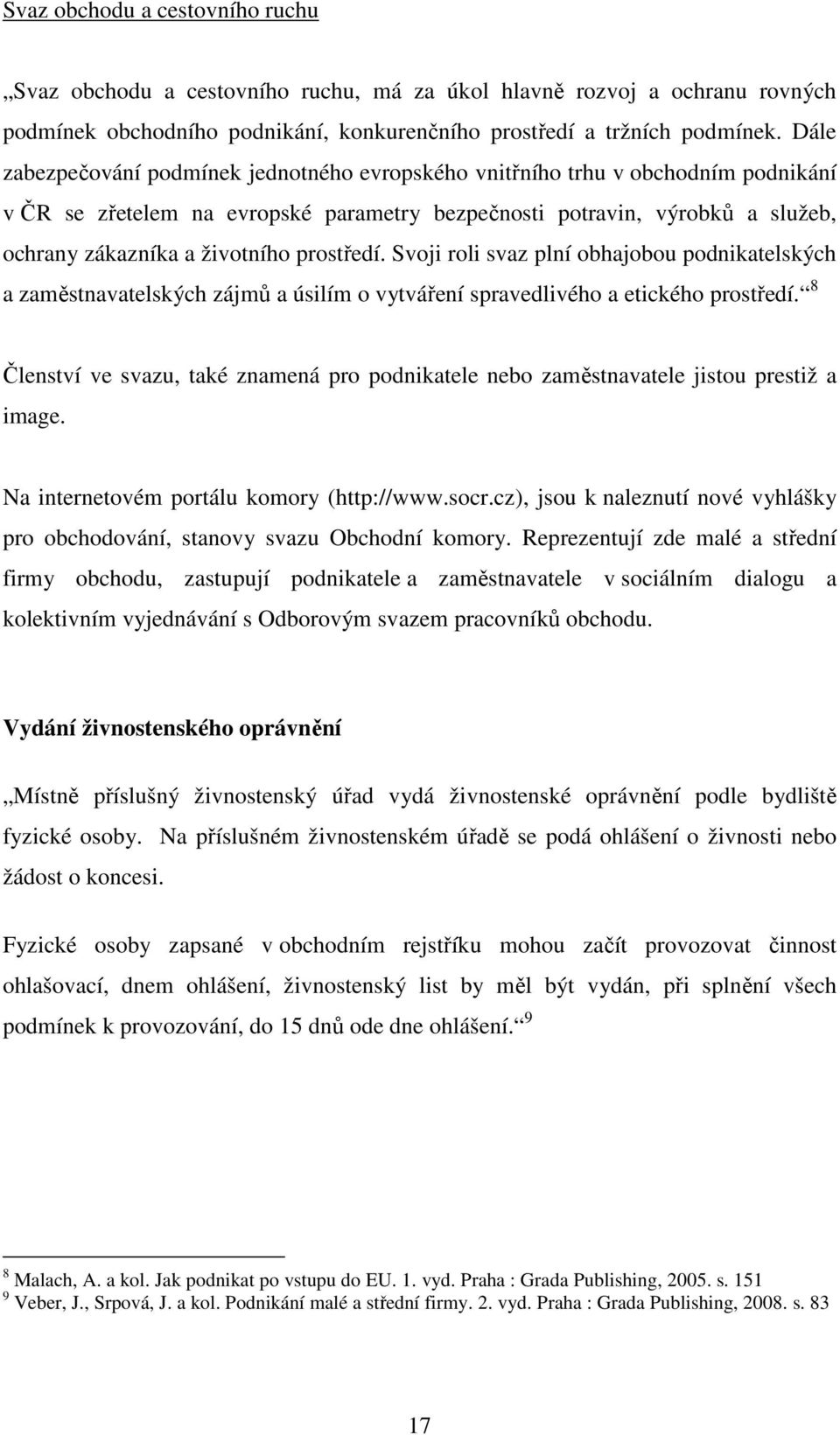 prostředí. Svoji roli svaz plní obhajobou podnikatelských a zaměstnavatelských zájmů a úsilím o vytváření spravedlivého a etického prostředí.