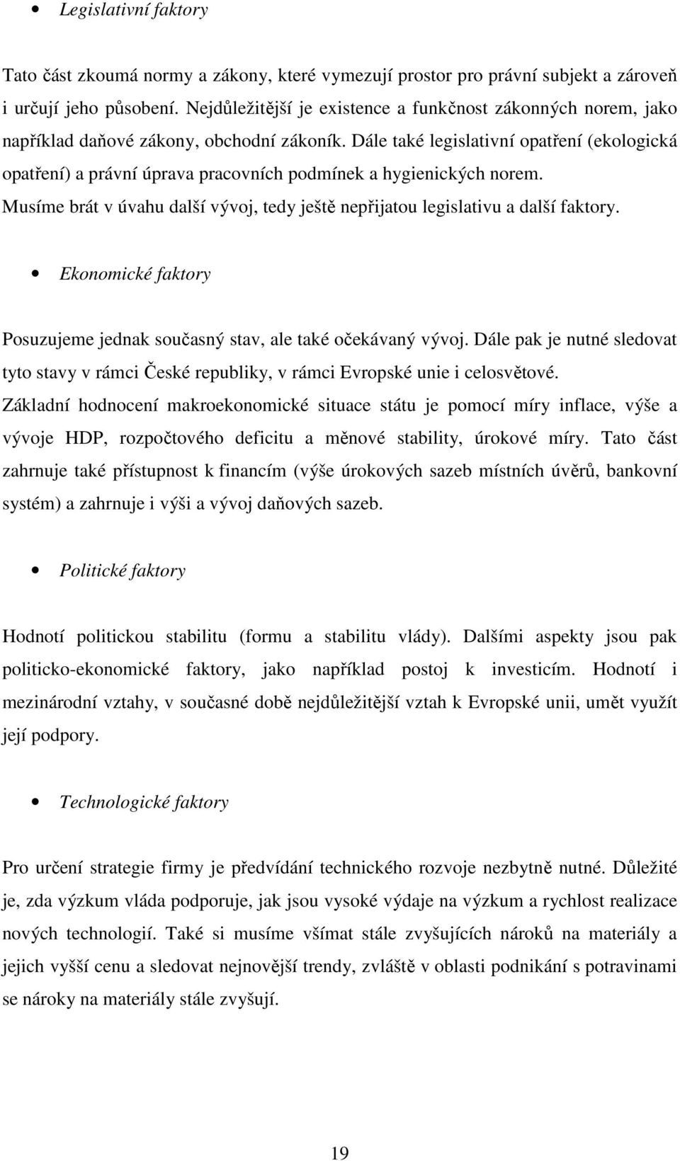 Dále také legislativní opatření (ekologická opatření) a právní úprava pracovních podmínek a hygienických norem. Musíme brát v úvahu další vývoj, tedy ještě nepřijatou legislativu a další faktory.