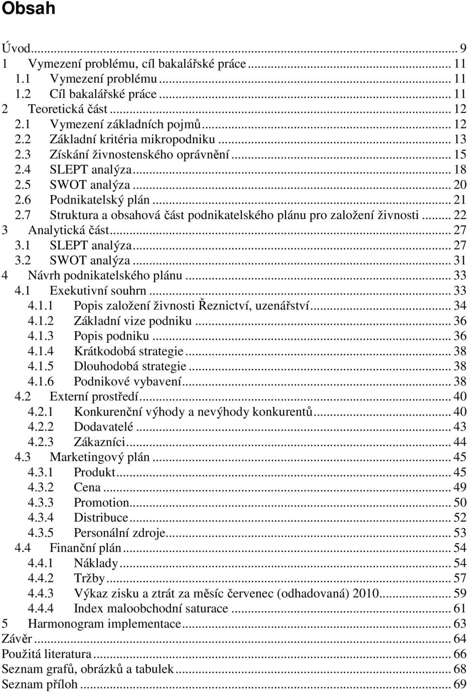 .. 22 3 Analytická část... 27 3.1 SLEPT analýza... 27 3.2 SWOT analýza... 31 4 Návrh podnikatelského plánu... 33 4.1 Exekutivní souhrn... 33 4.1.1 Popis založení živnosti Řeznictví, uzenářství... 34 4.