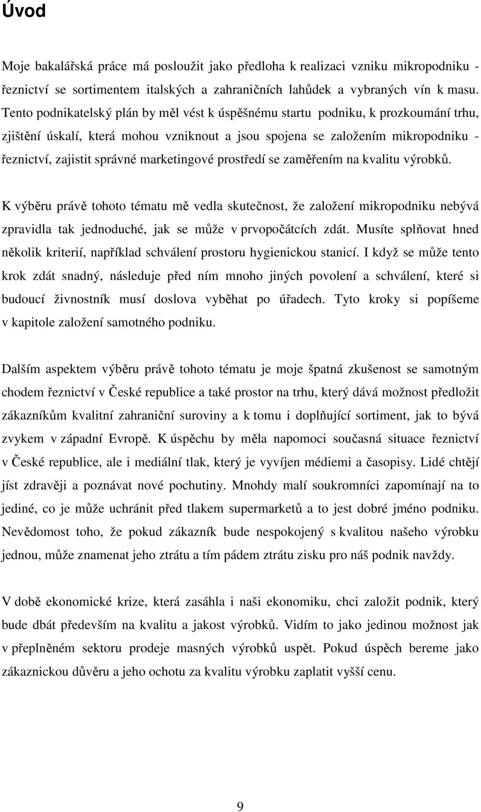 marketingové prostředí se zaměřením na kvalitu výrobků. K výběru právě tohoto tématu mě vedla skutečnost, že založení mikropodniku nebývá zpravidla tak jednoduché, jak se může v prvopočátcích zdát.