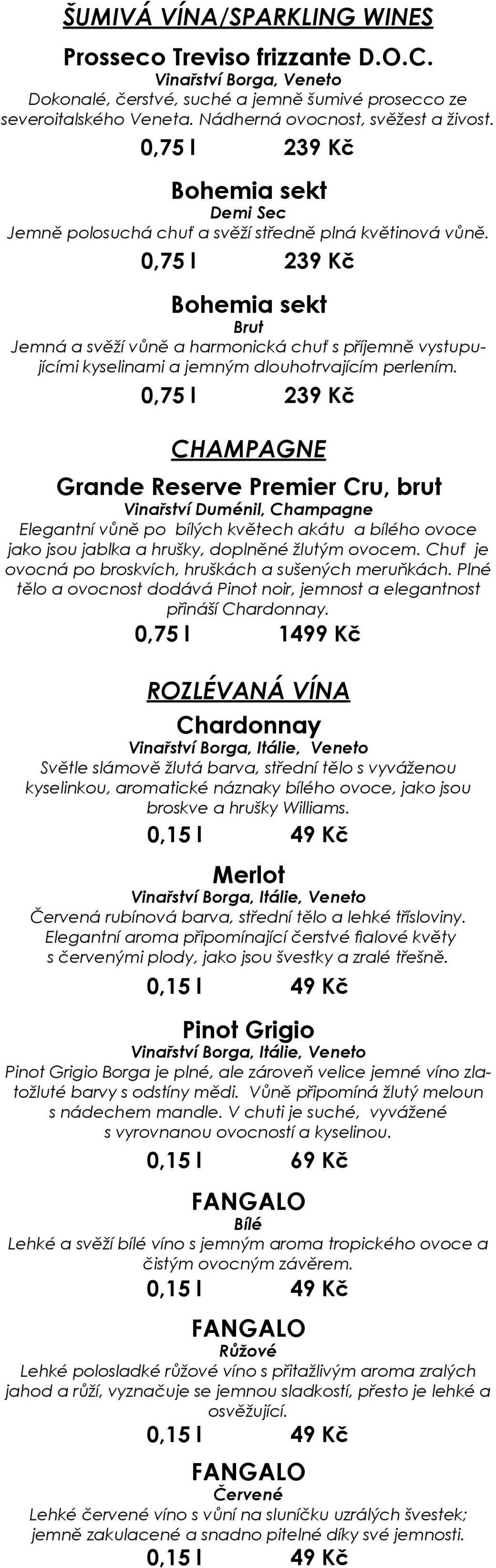 Bohemia sekt Brut Jemná a svěží vůně a harmonická chuť s příjemně vystupujícími kyselinami a jemným dlouhotrvajícím perlením.