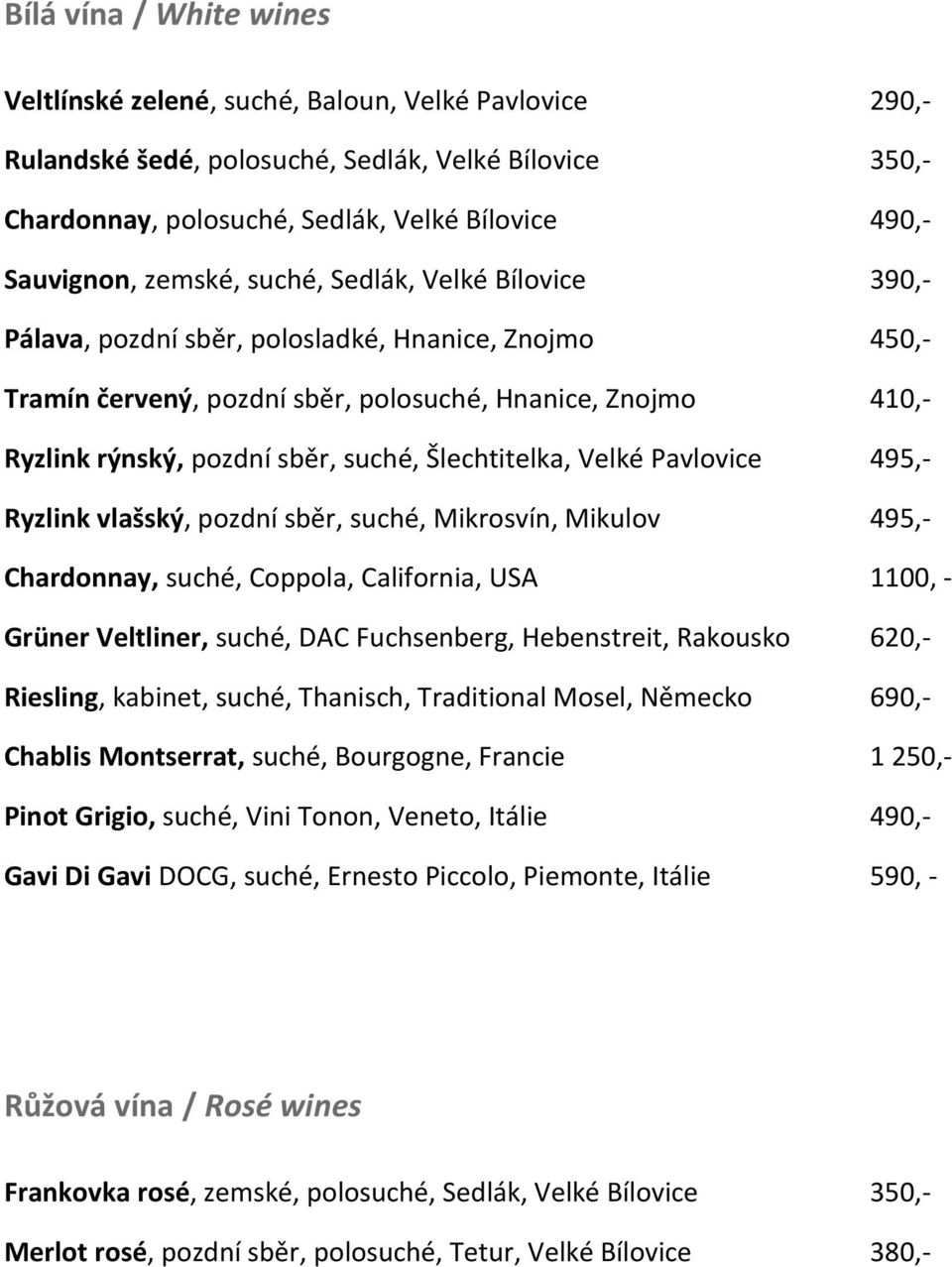 Šlechtitelka, Velké Pavlovice 495,- Ryzlink vlašský, pozdní sběr, suché, Mikrosvín, Mikulov 495,- Chardonnay, suché, Coppola, California, USA 1100, - Grüner Veltliner, suché, DAC Fuchsenberg,