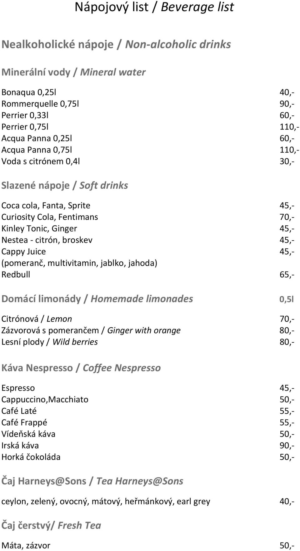 broskev 45,- Cappy Juice 45,- (pomeranč, multivitamin, jablko, jahoda) Redbull 65,- Domácí limonády / Homemade limonades 0,5l Citrónová / Lemon 70,- Zázvorová s pomerančem / Ginger with orange 80,-