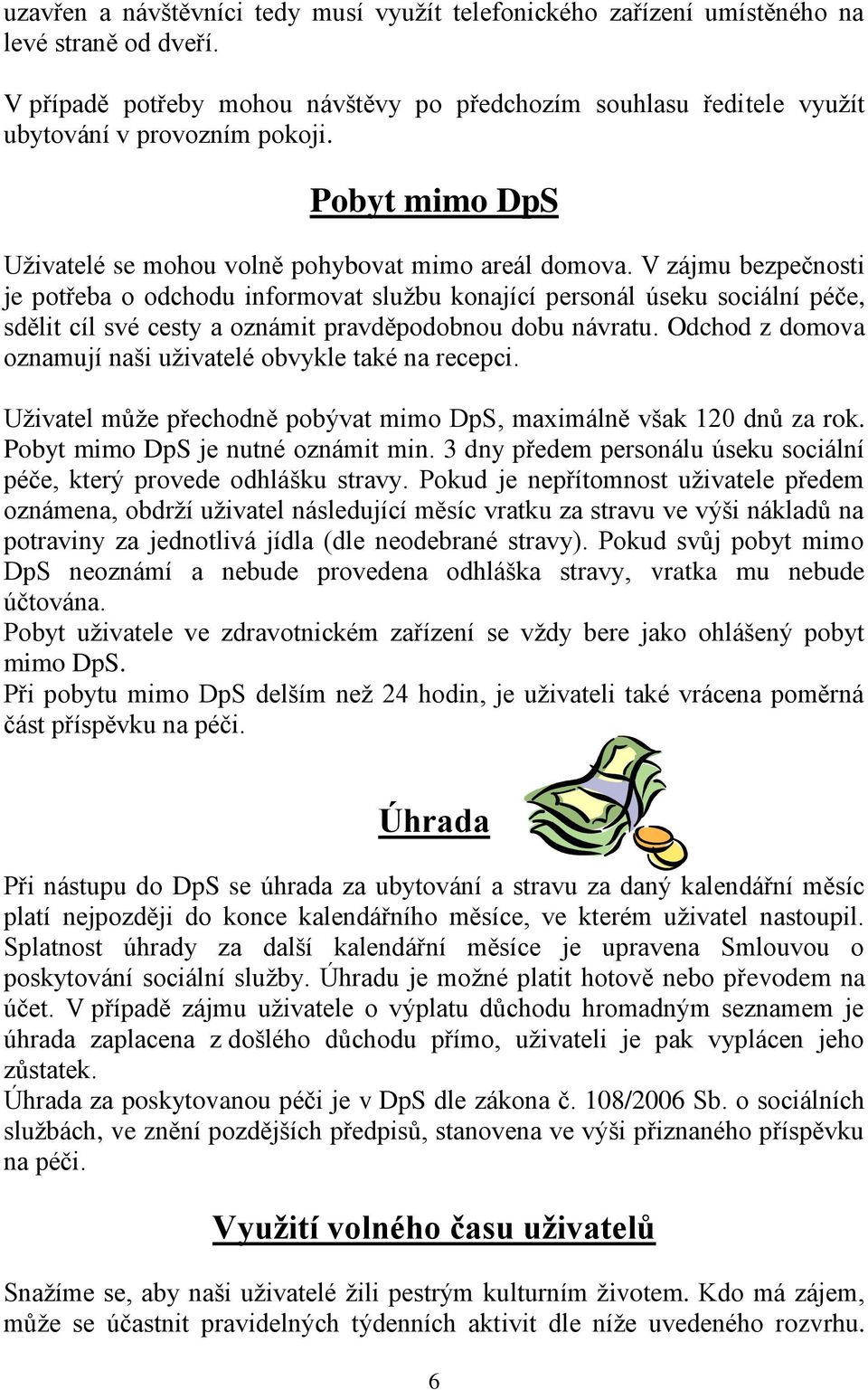 V zájmu bezpečnosti je potřeba o odchodu informovat službu konající personál úseku sociální péče, sdělit cíl své cesty a oznámit pravděpodobnou dobu návratu.