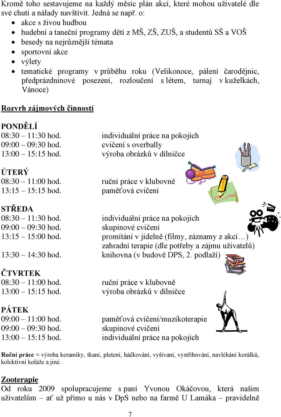 čarodějnic, předprázdninové posezení, rozloučení s létem, turnaj v kuželkách, Vánoce) Rozvrh zájmových činností PONDĚLÍ 08:30 11:30 hod. individuální práce na pokojích 09:00 09:30 hod.