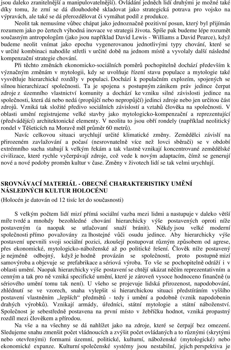 Neolit tak nemusíme vůbec chápat jako jednoznačně pozitivní posun, který byl přijímán rozumem jako po čertech výhodná inovace ve strategii života.