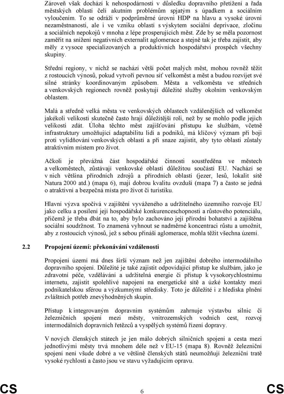 Zde by se měla pozornost zaměřit na snížení negativních externalit aglomerace a stejně tak je třeba zajistit, aby měly z vysoce specializovaných a produktivních hospodářství prospěch všechny skupiny.