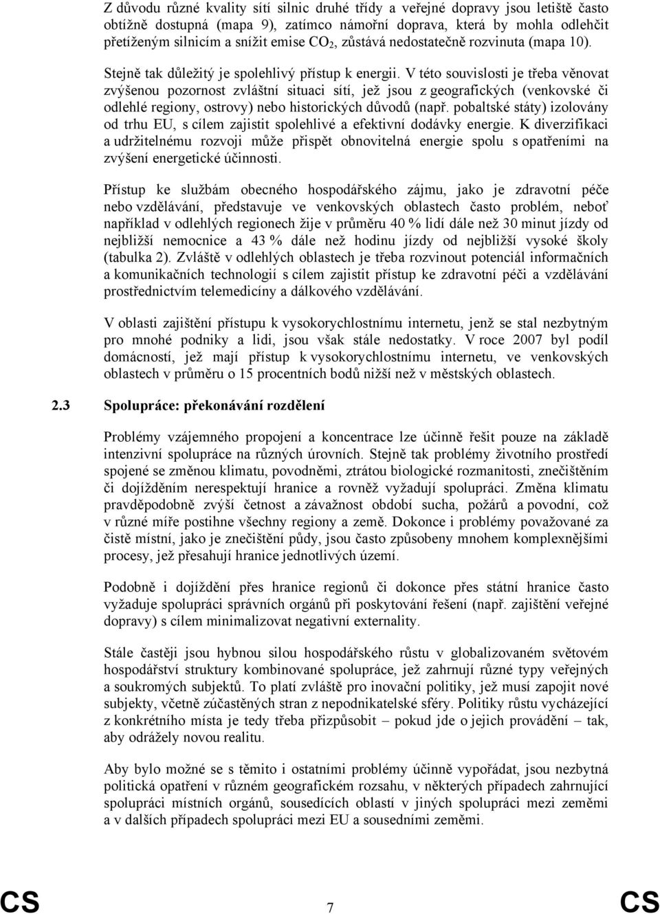 V této souvislosti je třeba věnovat zvýšenou pozornost zvláštní situaci sítí, jež jsou z geografických (venkovské či odlehlé regiony, ostrovy) nebo historických důvodů (např.