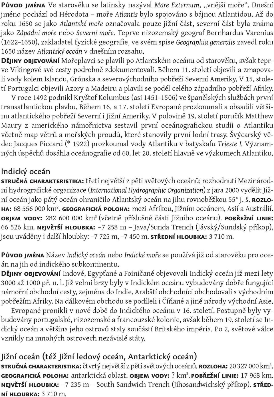 Teprve nizozemský geograf Bernhardus Varenius (1622 1650), zakladatel fyzické geografie, ve svém spise Geographia generalis zavedl roku 1650 název Atlantský oceán v dnešním rozsahu.