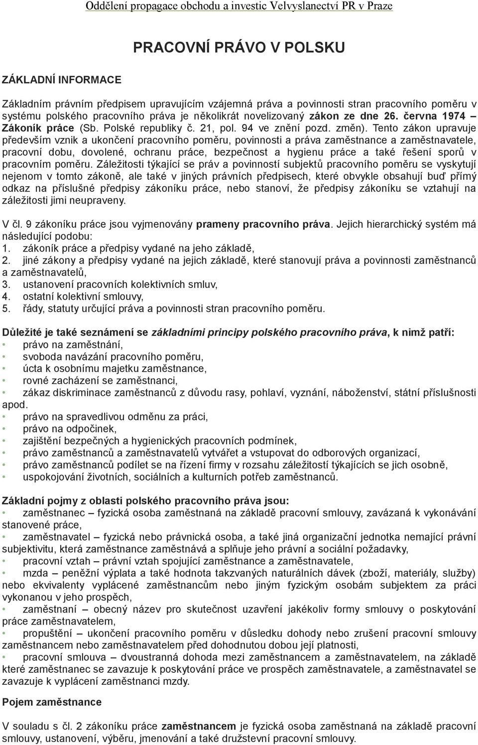 Tento zákon upravuje především vznik a ukončení pracovního poměru, povinnosti a práva zaměstnance a zaměstnavatele, pracovní dobu, dovolené, ochranu práce, bezpečnost a hygienu práce a také řešení