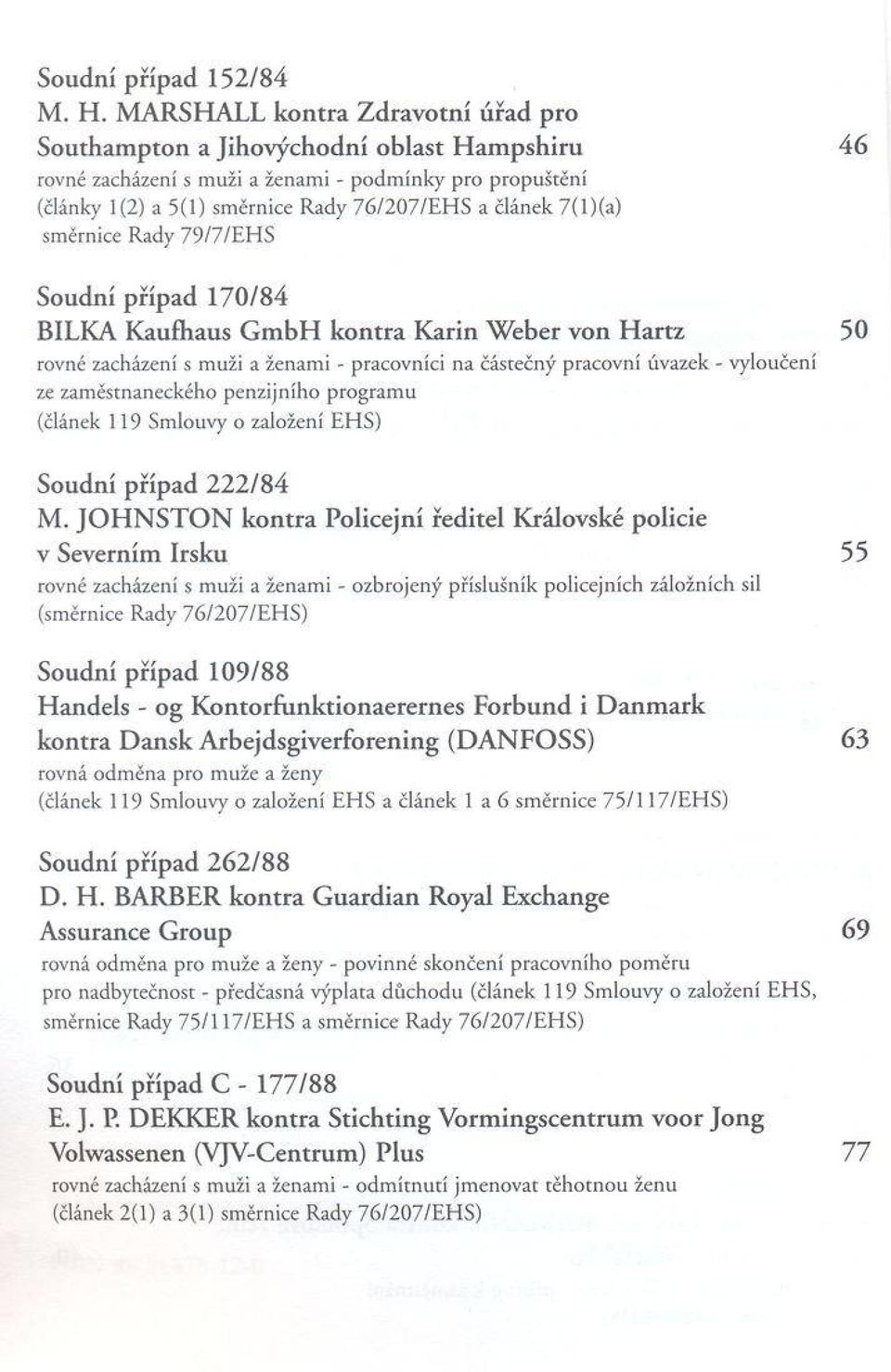 7 /E H S a článek 7 (l)(a ) sm ěrnice R ady 7 9 /7 /E H S Soudní příp ad 170/84 BÍLKA K aufhaus G m b H kontra K arin W eber von H artz 50 rovné zacházení s m uži a ženam i - pracovníci n a částečný