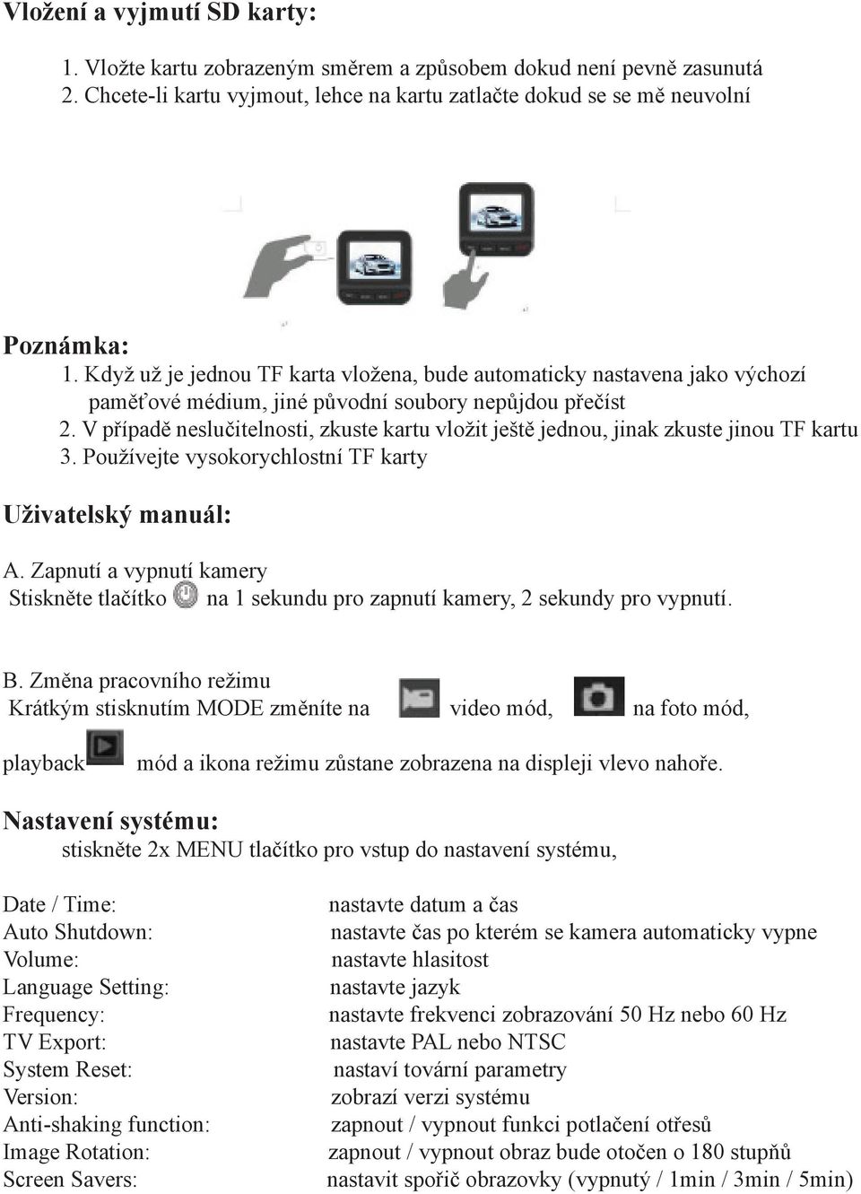 V případě neslučitelnosti, zkuste kartu vložit ještě jednou, jinak zkuste jinou TF kartu 3. Používejte vysokorychlostní TF karty Uživatelský manuál: A.